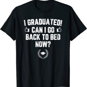 Can I Go Back to Bed Shirt - Funny Graduation Gift For Him Her T-Shirt